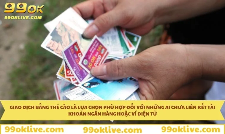 Rút Tiền 99OK 356 Giao dịch bằng thẻ cào là lựa chọn nhanh chóng